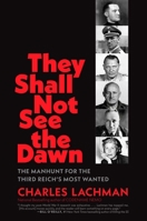 They Shall Not See the Dawn: The Manhunt for the Third Reich's Most Wanted B0G59KGK9R Book Cover