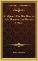 Strafgesetz Fur Den Kanton Schaffhausen Und Novelle (1902) 1120445132 Book Cover