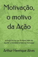 Motivação, o motivo da Ação: A Força Oculta que Te Move, Além do "Querer", A Verdadeira Face da Motivação (Portuguese Edition) B0FJRPL6MZ Book Cover