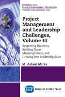 Project Management and Leadership Challenges, Volume III: Respecting Diversity, Building Team Meaningfulness, and Growing to Leadership Roles 1947441760 Book Cover