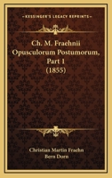Ch. M. Fraehnii Opusculorum Postumorum, Part 1 (1855) 1160827141 Book Cover