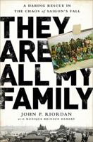 They Are All My Family: A Daring Rescue in the Chaos of Saigon's Fall 1610395034 Book Cover