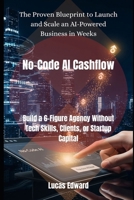 No-Code AI Cashflow: Build a 6-Figure Agency Without Tech Skills, Clients, or Startup Capital B0FH6BHRCW Book Cover