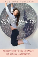 High Vibe Your Life: 30 Day Shift for Ultimate Health & Happiness null Book Cover