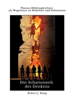 Die Schattenwelt des Denkens: Platons Höhlengleichnis als Wegweiser zu Wahrheit und Erkenntnis (German Edition) 3384341090 Book Cover