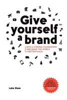 Give yourself a brand: with a strong foundation and make the world a better place 1916017029 Book Cover