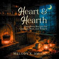 Heart & Hearth: Emerdeen Recipes for Courage, Rest, & Return B0GKYJJ2DB Book Cover