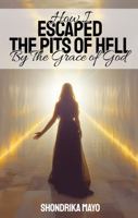 How I Made It Out Of The Pits Of Hell By The Grace Of God 1965435394 Book Cover