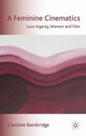A Feminine Cinematics: Luce Irigaray, Women and Film 0230553486 Book Cover