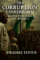 THE CORRUPTION CANKERWORM: Nigeria’s Struggle for Integrity. My observations B0FMH2PPV5 Book Cover