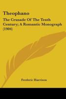 Theophano, the crusade of the tenth century; a romantic monograph 1163909866 Book Cover