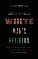 More Than a White Man's Religion: Why the Gospel Has Never Been Merely White, Male-Centered, or Just Another Religion 031059006X Book Cover