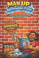 MAN UP AND LET THE WATERWORKS FLOW: The Practical Guide to Tears, Fears, & Beers B0GQT191V2 Book Cover