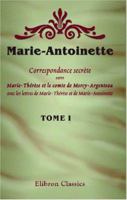 Marie-Antoinette. Correspondance secrète entre Marie-Thérèse et le comte de Mercy-Argenteau, avec les lettres de Marie-Thérèse et de Marie-Antoinette 1421245027 Book Cover