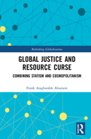 Global Justice and Resource Curse: Combining Statism and Cosmopolitanism 1032014660 Book Cover