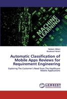 Automatic Classification of Mobile Apps Reviews for Requirement Engineering: Exploring The Customer’s Need from The Healthcare Mobile Applications 6200500878 Book Cover