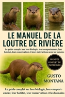 LE MANUEL DE LA LOUTRE DE RIVIÈRE: Le guide complet sur leur biologie, leur comportement, leur habitat, leur conservation et leurs interactions avec les humains (French Edition) B0G7K6QQS8 Book Cover