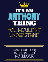 It's An Anthony Thing You Wouldn't Understand Large (8.5x11) Wide Ruled Notebook: A cute book to write in for any book lovers, doodle writers and budding authors! 1706067909 Book Cover