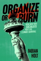 Organize or Burn: How New York Socialists Fight for Climate Survival 1479837814 Book Cover