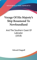 Voyage of His Majesty's Ship Rosamond to Newfoundland and the Southern Coast of Labrador [microform]: of Which Countries No Account Has Been Published ... Traveller Since the Reign of Queen Elizabeth 1014940885 Book Cover