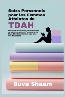 Soins Personnels pour les Femmes Atteintes de TDAH: Un Guide Convivial pour Stimuler la Concentration et Améliorer le Bien Être Émotionnel pour une Vie Équilibrée (French Edition) B0DS2WRM8L Book Cover