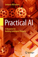 Practical AI: A Blueprint for Building Intelligent Products 303236440X Book Cover