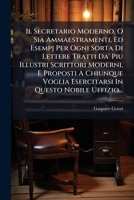 Il Secretario Moderno O Sia Ammaestramenti, Ed Esempj Per Ogni Sorta Di Lettere: Tratti Da'piu Illustri Scrittori Italiani Moderni, Gia Proposte Ad U 1273439899 Book Cover