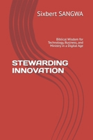 STEWARDING INNOVATION: Biblical Wisdom for Technology, Business, and Ministry in a Digital Age (Christian Business Administration) B0H3GS4C36 Book Cover