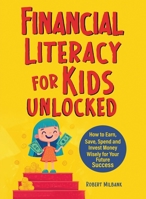 Financial Literacy for Kids Unlocked: How to Earn, Spend and Invest Wisely for Your Future Success B0FBBQQ85R Book Cover