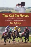 They Call the Horses: Eleven Race Announcers at American Thoroughbred Tracks 0786447699 Book Cover