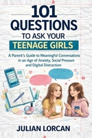 101 Questions to Ask Your Teenage Girls: A Parent’s Guide to Meaningful Conversations in an Age of Anxiety, Social Pressure and Digital Distraction B0GPVQ3LX7 Book Cover