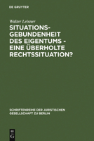 Situationsgebundenheit Des Eigentums - Eine Uberholte Rechtssituation?: Vortrag Gehalten VOR Der Juristischen Gesellschaft Zu Berlin Am 29. November 1 3110125439 Book Cover