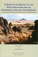 A Guide to the Geology of the White Mountains: And the Springerville Volcanic Field, Arizona 1892001209 Book Cover