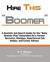 "Hire This Boomer"....: A Realistic Job Search Guide for the "Baby Boomer Plus" Generation 0615379842 Book Cover