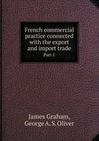 French Commercial Practice Connected with the Export and Import Trade Part 1 5518809530 Book Cover