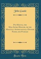 Pys-Mantia, the Mag-Astro-Mancer, or the Magicall-Astrologicall-Diviner Posed, and Puzzled (Classic Reprint) 1246884623 Book Cover