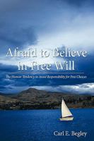 Afraid to Believe in Free Will: The Human Tendency to Avoid Responsibility for Free Choices 144970185X Book Cover