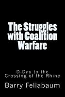 The Struggles with Coalition Warfare: D-Day to the Crossing of the Rhine 1722233532 Book Cover