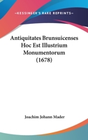 Antiquitates Brunsuicenses Hoc Est Illustrium Monumentorum (1678) 1166043320 Book Cover