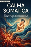 Calma Somática: 18 herramientas rápidas para apagar la ansiedad y regular tu sistema nervioso sin fármacos (Spanish Edition) B0GGRH5MWQ Book Cover