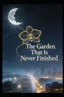 The Garden That Is Never Finished: A Novel of Threads, Weavers, and the Unfinished Universe B0HFM4K4JY Book Cover