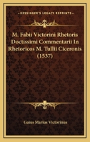 M. Fabii Victorini Rhetoris Doctissimi Commentarii In Rhetoricos M. Tullii Ciceronis 116664409X Book Cover