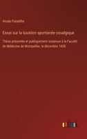 Essai sur la luxation spontanée coxalgique: Thèse présentée et publiquement soutenue à la Faculté de Médecine de Montpellier, le décembre 1838 (French Edition) 3563234388 Book Cover