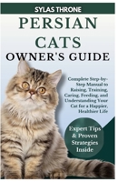 PERSIAN CATS OWNER’S GUIDE: Complete Step-By-Step Manual to Raising, Training, Caring, Feeding, and Understanding Your Cat for a Happier, Healthier Life B0FS175F2Y Book Cover
