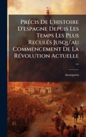 PrÃ(c)cis De L'histoire D'espagne Depuis Les Temps Les Plus ReculÃ(c)s Jusqu'au Commencement De La RÃ(c)volution Actuelle ... (French Edition) 1024693481 Book Cover