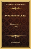 Die Erdbeben Chiles: Ein Vezeichnis (1904) 1161086196 Book Cover