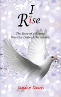 I Rise: A Woman Who Has Defined Her Identity 1795204338 Book Cover