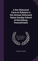 A Few Historical Facts in Relation to the German Reformed Salem Sunday School of Harrisburg, Pennsylvania 1359426396 Book Cover