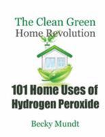 101 Home Uses of Hydrogen Peroxide: The Clean Green Home Revolution 1630221988 Book Cover