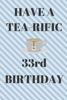 HAVE A TEA-RIFIC 33rd Birthday: Funny 33rd Birthday Gift tea Pun Journal / Notebook / Diary (6 x 9 - 110 Blank Lined Pages) 1692590243 Book Cover